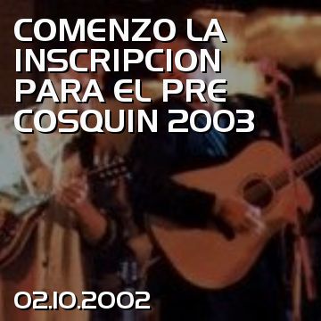 COMENZO LA INSCRIPCION PARA EL PRE COSQUIN 2003