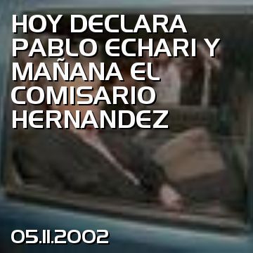 HOY DECLARA PABLO ECHARI Y MAÑANA EL COMISARIO HERNANDEZ