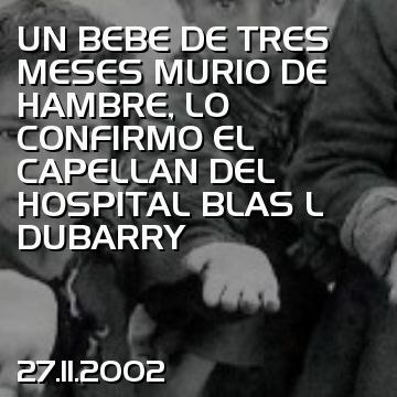 UN BEBE DE TRES MESES MURIO DE HAMBRE, LO CONFIRMO EL CAPELLAN DEL HOSPITAL BLAS L DUBARRY