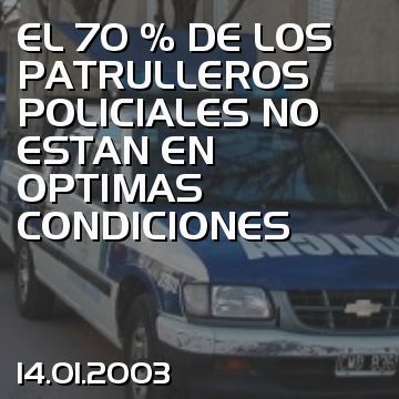 EL 70 % DE LOS PATRULLEROS POLICIALES NO ESTAN EN OPTIMAS CONDICIONES