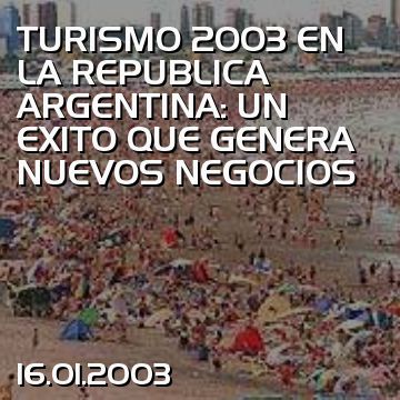 TURISMO 2003 EN LA REPUBLICA ARGENTINA: UN EXITO QUE GENERA NUEVOS NEGOCIOS