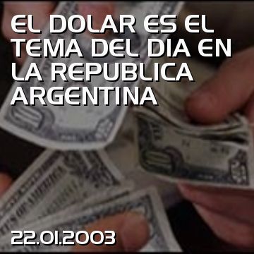 EL DOLAR ES EL TEMA DEL DIA EN LA REPUBLICA ARGENTINA