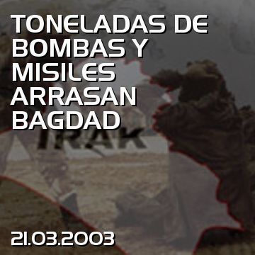 TONELADAS DE BOMBAS Y MISILES ARRASAN BAGDAD