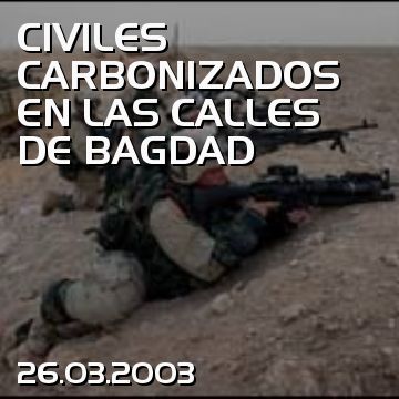 CIVILES CARBONIZADOS EN LAS CALLES DE BAGDAD