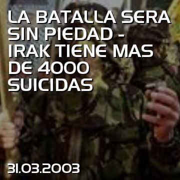 LA BATALLA SERA SIN PIEDAD - IRAK TIENE MAS DE 4000 SUICIDAS
