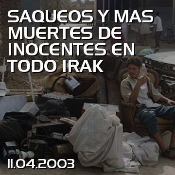 SAQUEOS Y MAS MUERTES DE INOCENTES EN TODO IRAK