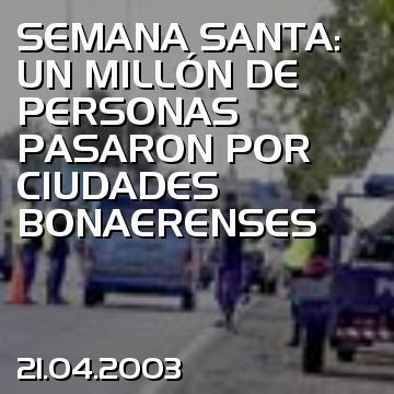 SEMANA SANTA: UN MILLÓN DE PERSONAS PASARON POR CIUDADES BONAERENSES
