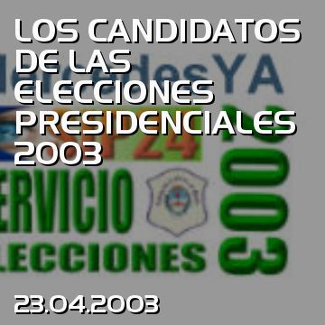 LOS CANDIDATOS DE LAS ELECCIONES PRESIDENCIALES 2003
