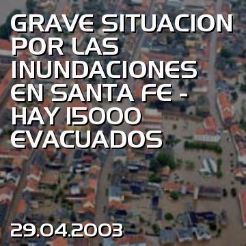 GRAVE SITUACION POR LAS INUNDACIONES EN SANTA FE - HAY 15000 EVACUADOS
