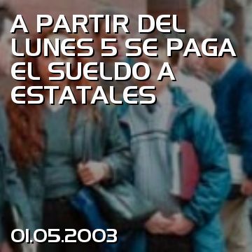 A PARTIR DEL LUNES 5 SE PAGA EL SUELDO A ESTATALES