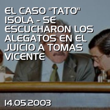 EL CASO “TATO” ISOLA - SE ESCUCHARON LOS ALEGATOS EN EL JUICIO A TOMAS VICENTE