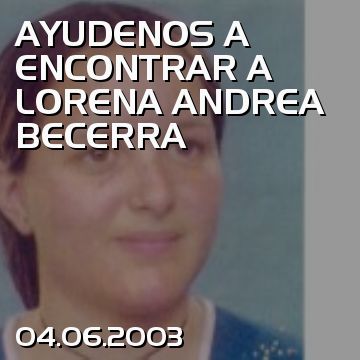 AYUDENOS A ENCONTRAR A LORENA ANDREA BECERRA