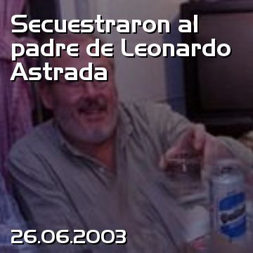 Secuestraron al padre de Leonardo Astrada