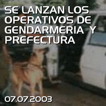 SE LANZAN LOS OPERATIVOS DE GENDARMERIA  Y PREFECTURA