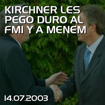 KIRCHNER LES PEGO DURO AL FMI Y A MENEM