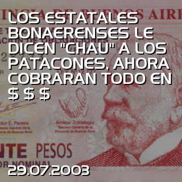 LOS ESTATALES BONAERENSES LE DICEN “CHAU” A LOS PATACONES, AHORA COBRARAN TODO EN $ $ $