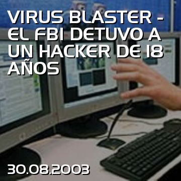 VIRUS BLASTER - EL FBI DETUVO A UN HACKER DE 18 AÑOS