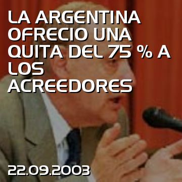 LA ARGENTINA OFRECIO UNA QUITA DEL 75 % A LOS ACREEDORES