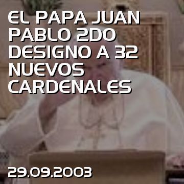EL PAPA JUAN PABLO 2DO DESIGNO A 32 NUEVOS CARDENALES