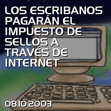 LOS ESCRIBANOS PAGARÁN EL IMPUESTO DE SELLOS A TRAVÉS DE INTERNET