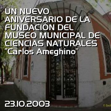 UN NUEVO ANIVERSARIO DE LA FUNDACIÓN DEL MUSEO MUNICIPAL DE CIENCIAS NATURALES “Carlos Ameghino”