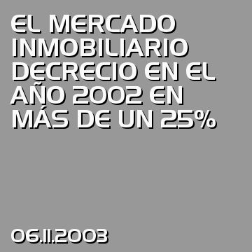 EL MERCADO INMOBILIARIO DECRECIO EN EL AÑO 2002 EN MÁS DE UN 25%