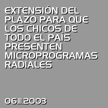 EXTENSIÓN DEL PLAZO PARA QUE LOS CHICOS DE TODO EL PAÍS  PRESENTEN MICROPROGRAMAS RADIALES