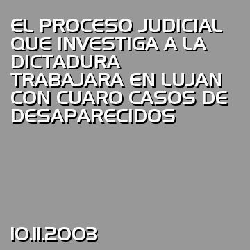 EL PROCESO JUDICIAL QUE INVESTIGA A LA DICTADURA TRABAJARA EN LUJAN CON CUARO CASOS DE DESAPARECIDOS