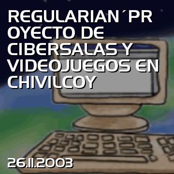REGULARIAN´PROYECTO DE CIBERSALAS Y VIDEOJUEGOS EN CHIVILCOY