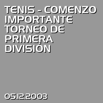 TENIS - COMENZO IMPORTANTE TORNEO DE PRIMERA DIVISIÓN