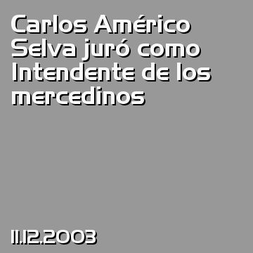 Carlos Américo Selva juró como Intendente de los mercedinos
