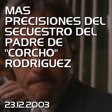 MAS PRECISIONES DEL SECUESTRO DEL PADRE DE “CORCHO” RODRIGUEZ