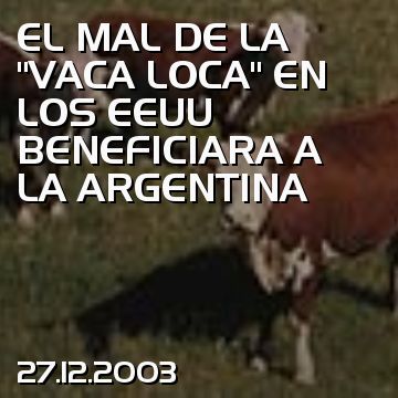 EL MAL DE LA “VACA LOCA” EN LOS EEUU BENEFICIARA A LA ARGENTINA