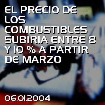 EL PRECIO DE LOS COMBUSTIBLES SUBIRIA ENTRE 8 Y 10 % A PARTIR DE MARZO