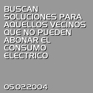 BUSCAN SOLUCIONES PARA AQUELLOS VECINOS QUE NO PUEDEN ABONAR EL CONSUMO ELECTRICO
