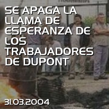 SE APAGA LA LLAMA DE ESPERANZA DE LOS TRABAJADORES DE DUPONT