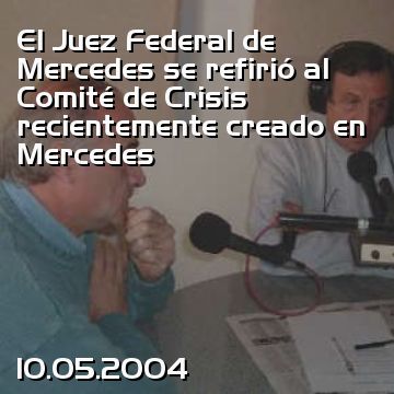 El Juez Federal de Mercedes se refirió al Comité de Crisis recientemente creado en Mercedes