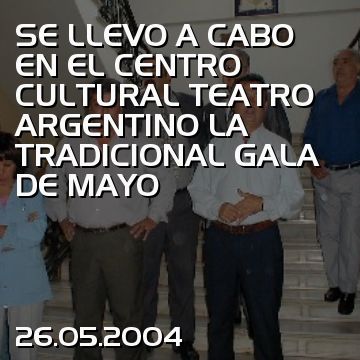 SE LLEVO A CABO EN EL CENTRO CULTURAL TEATRO ARGENTINO LA TRADICIONAL GALA DE MAYO