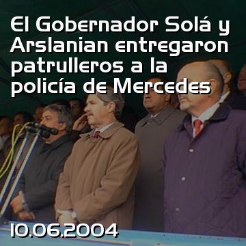 El Gobernador Solá y Arslanian entregaron patrulleros a la policía de Mercedes