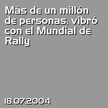 Más de un millón de personas, vibró con el Mundial de Rally