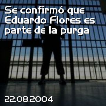 Se confirmó que Eduardo Flores es parte de la purga