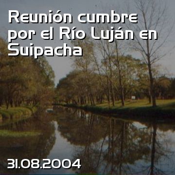 Reunión cumbre por el Río Luján en Suipacha
