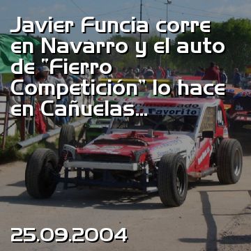 Javier Funcia corre en Navarro y el auto de “Fierro Competición” lo hace en Cañuelas...