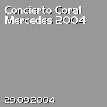 Concierto Coral Mercedes 2004