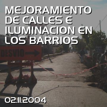 MEJORAMIENTO DE CALLES E ILUMINACION EN LOS BARRIOS
