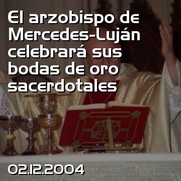 El arzobispo de Mercedes-Luján celebrará sus bodas de oro sacerdotales