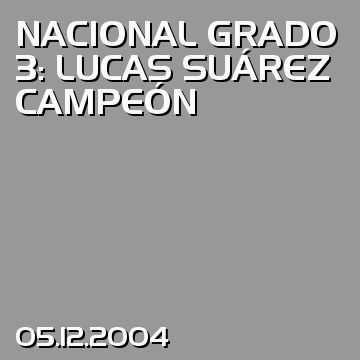NACIONAL GRADO 3: LUCAS SUÁREZ CAMPEÓN
