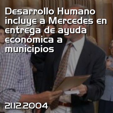 Desarrollo Humano incluye a Mercedes en entrega de ayuda económica a municipios