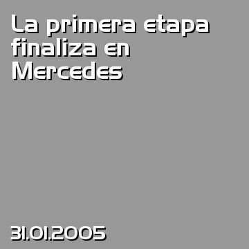 La primera etapa finaliza en Mercedes