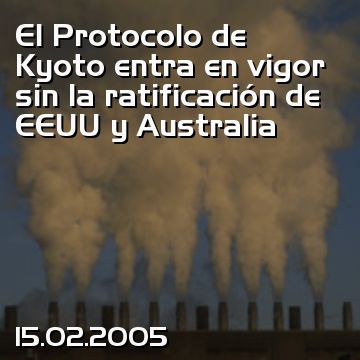 El Protocolo de Kyoto entra en vigor sin la ratificación de EEUU y Australia